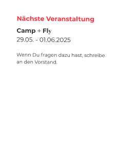 Nächste Veranstaltung Camp + Fly 29.05. - 01.06.2025  Wenn Du fragen dazu hast, schreibe an den Vorstand.
